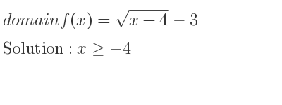 The domain of f(x)=sqrt(x+4)-3 is x>=-4